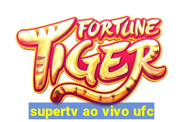 supertv ao vivo ufc